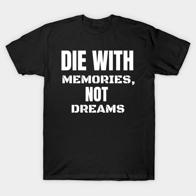 die with memories, not dreams T-Shirt by mohamadbaradai